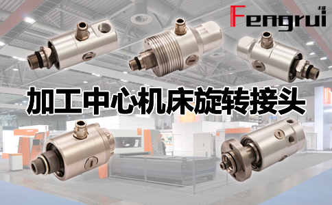 加工中心機床旋轉(zhuǎn)接頭